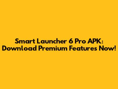 Smart Launcher 6 Pro APK: Download Premium Features Now!