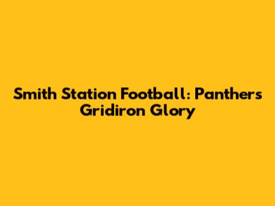 Smith Station Football: Panthers' Gridiron Glory