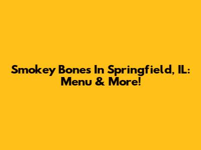Smokey Bones In Springfield, IL: Menu & More!
