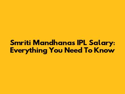 Smriti Mandhana's IPL Salary: Everything You Need To Know
