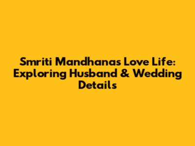 Smriti Mandhana's Love Life: Exploring Husband & Wedding Details