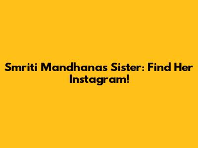 Smriti Mandhana's Sister: Find Her Instagram!