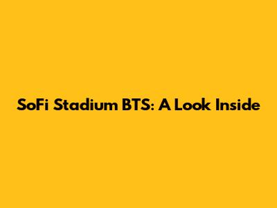 SoFi Stadium BTS: A Look Inside