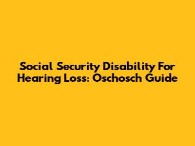 Social Security Disability For Hearing Loss: Oschosch Guide