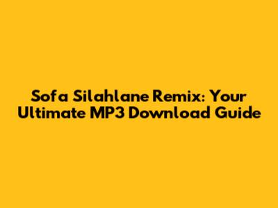 Sofa Silahlane Remix: Your Ultimate MP3 Download Guide