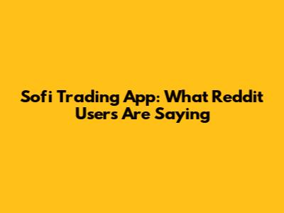 Sofi Trading App: What Reddit Users Are Saying