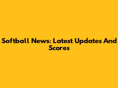 Softball News: Latest Updates And Scores