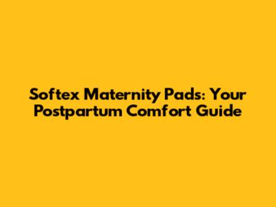 Softex Maternity Pads: Your Postpartum Comfort Guide