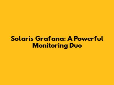 Solaris Grafana: A Powerful Monitoring Duo