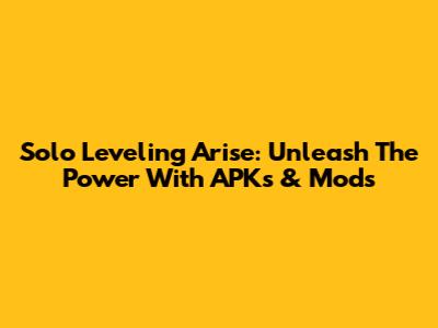 Solo Leveling Arise: Unleash The Power With APKs & Mods