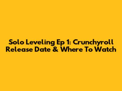 Solo Leveling Ep 1: Crunchyroll Release Date & Where To Watch