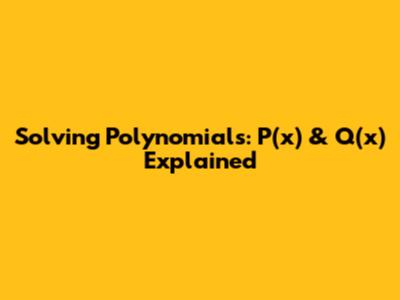 Solving Polynomials: P(x) & Q(x) Explained