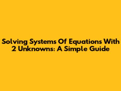 Solving Systems Of Equations With 2 Unknowns: A Simple Guide