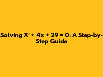 Solving X² + 4x + 29 = 0: A Step-by-Step Guide