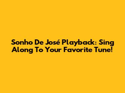 Sonho De José Playback: Sing Along To Your Favorite Tune!