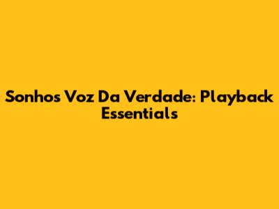 Sonhos Voz Da Verdade: Playback Essentials