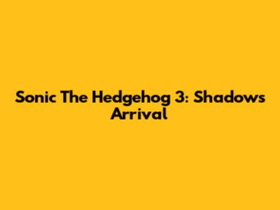 Sonic The Hedgehog 3: Shadow's Arrival