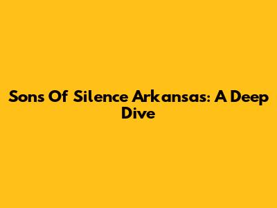 Sons Of Silence Arkansas: A Deep Dive