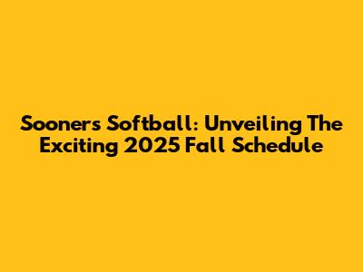 Sooners Softball: Unveiling The Exciting 2025 Fall Schedule