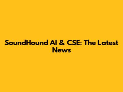 SoundHound AI & CSE: The Latest News