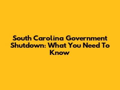 South Carolina Government Shutdown: What You Need To Know