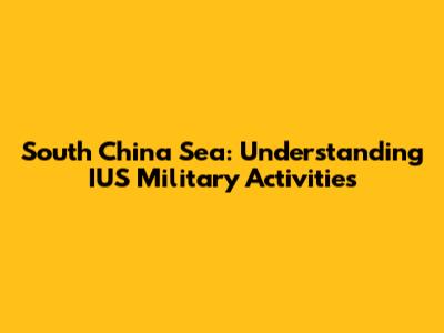 South China Sea: Understanding IUS Military Activities