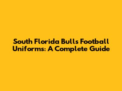 South Florida Bulls Football Uniforms: A Complete Guide