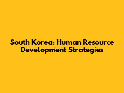 South Korea: Human Resource Development Strategies