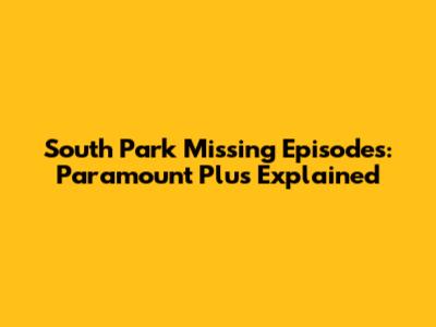 South Park Missing Episodes: Paramount Plus Explained