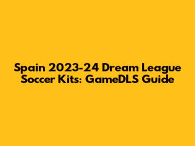 Spain 2023-24 Dream League Soccer Kits: GameDLS Guide