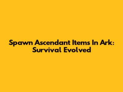 Spawn Ascendant Items In Ark: Survival Evolved