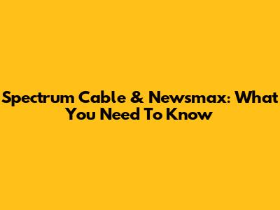 Spectrum Cable & Newsmax: What You Need To Know