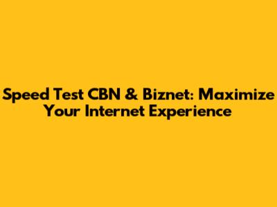 Speed Test CBN & Biznet: Maximize Your Internet Experience