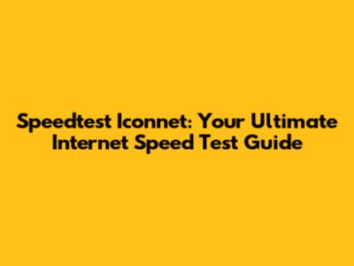 Speedtest Iconnet: Your Ultimate Internet Speed Test Guide