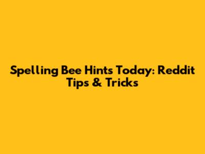Spelling Bee Hints Today: Reddit Tips & Tricks