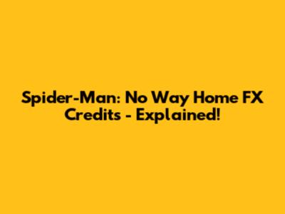 Spider-Man: No Way Home FX Credits - Explained!