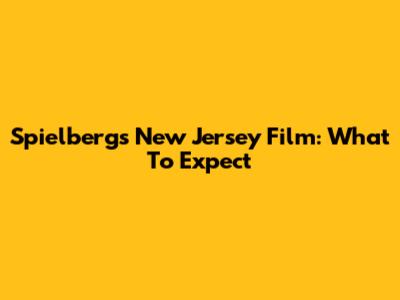 Spielberg's New Jersey Film: What To Expect