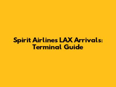 Spirit Airlines LAX Arrivals: Terminal Guide