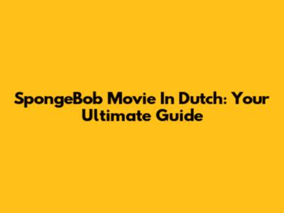 SpongeBob Movie In Dutch: Your Ultimate Guide