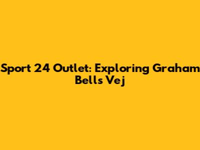 Sport 24 Outlet: Exploring Graham Bells Vej