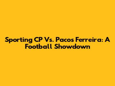 Sporting CP Vs. Pacos Ferreira: A Football Showdown