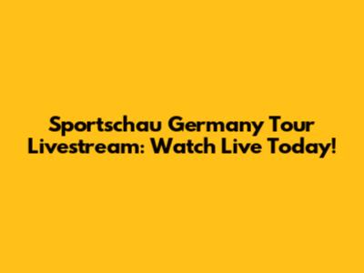 Sportschau Germany Tour Livestream: Watch Live Today!