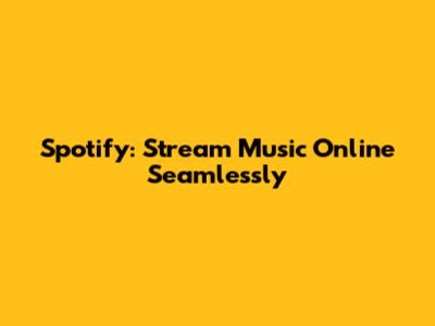 Spotify: Stream Music Online Seamlessly