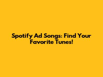 Spotify Ad Songs: Find Your Favorite Tunes!
