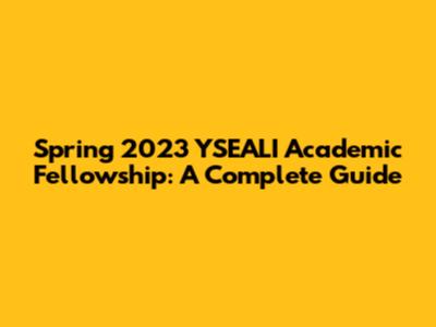 Spring 2023 YSEALI Academic Fellowship: A Complete Guide