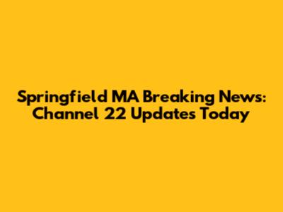Springfield MA Breaking News: Channel 22 Updates Today