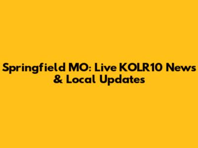 Springfield MO: Live KOLR10 News & Local Updates