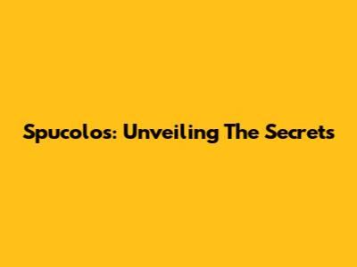Spucolos: Unveiling The Secrets