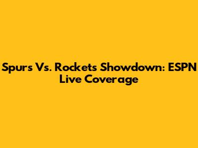 Spurs Vs. Rockets Showdown: ESPN Live Coverage