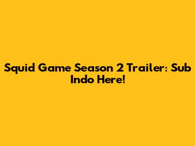 Squid Game Season 2 Trailer: Sub Indo Here!